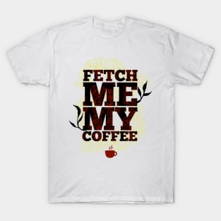 Fetch Me My Coffee T-Shirt